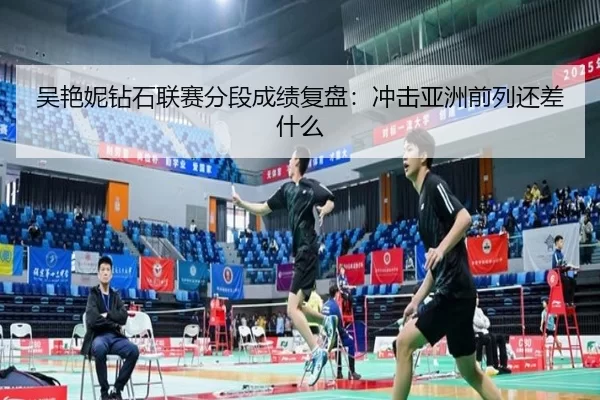 吴艳妮钻石联赛分段成绩复盘:冲击亚洲前列还差什么